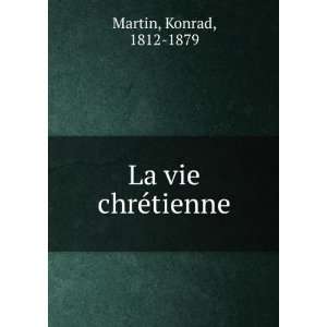  La vie chrÃ©tienne Konrad, 1812 1879 Martin Books