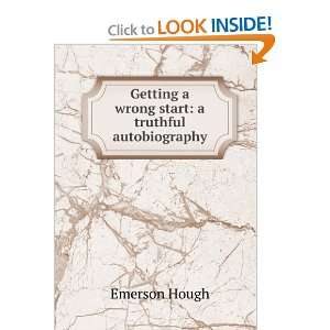   Getting a wrong start a truthful autobiography Emerson Hough Books