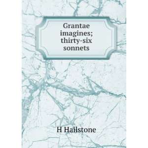  Grantae imagines; thirty six sonnets H Hailstone Books