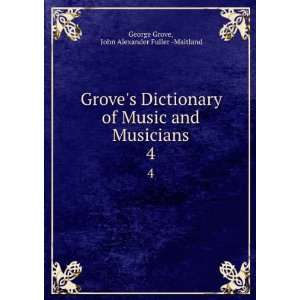   and Musicians. 4 John Alexander Fuller  Maitland George Grove Books