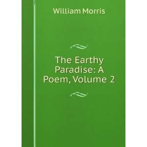  The Earthy Paradise A Poem, Volume 2 William Morris 