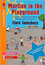 Martian in the Playground Understanding the Schoolchild with Asperger 