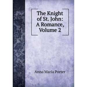   The Knight of St. John A Romance, Volume 2 Anna Maria Porter Books