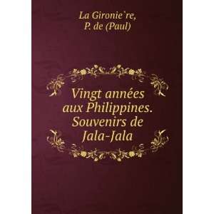   . Souvenirs de Jala Jala P. de (Paul) La GironieÌ?re Books