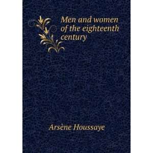    Men and women of the eighteenth century ArsÃ¨ne Houssaye Books