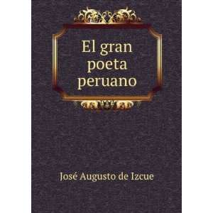  El gran poeta peruano JosÃ© Augusto de Izcue Books