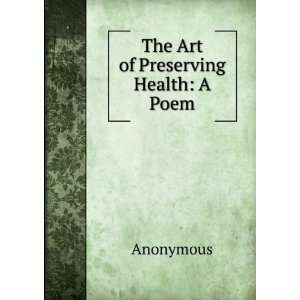  The Art of Preserving Health A Poem Anonymous Books
