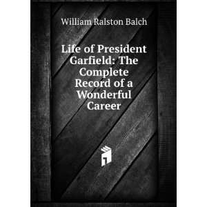   Complete Record of a Wonderful Career. William Ralston Balch Books