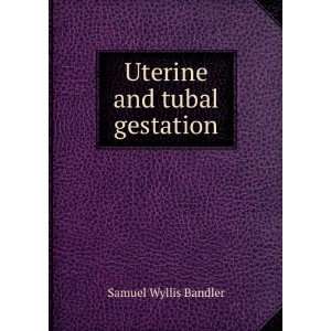  Uterine and tubal gestation Samuel Wyllis Bandler Books