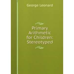    Primary Arithmetic for Children Stereotyped George Leonard Books