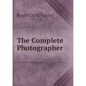  The Complete Photographer Roger Child Bayley Books