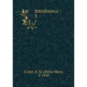  Interference . 3 B. M. (Bithia Mary), d. 1920 Croker 