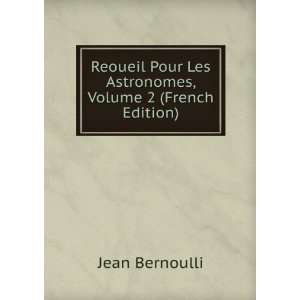   Pour Les Astronomes, Volume 2 (French Edition) Jean Bernoulli Books