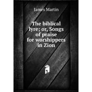   lyre; or, Songs of praise for worshippers in Zion James Martin Books