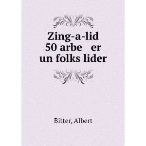 Zing a lid 50 arbe er un folks lider Albert Bitter  Books