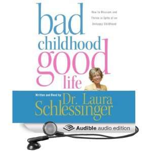 Bad Childhood, Good Life How to Blossom and Thrive in Spite of an 