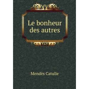  Le bonheur des autres Catulle, 1841 1909 MendÃ¨s Books