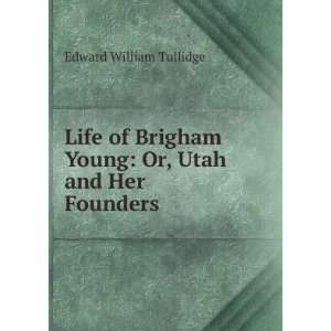  Life of Brigham Young Or, Utah and Her Founders Edward 