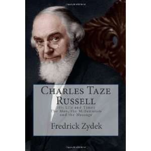  Charles Taze Russell His Life and Times The Man, the 