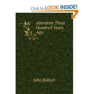 Aberdeen Three Hundred Years Ago John Bulloch Books
