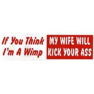   If you think Im a wimp, my wife will kick your *ss 