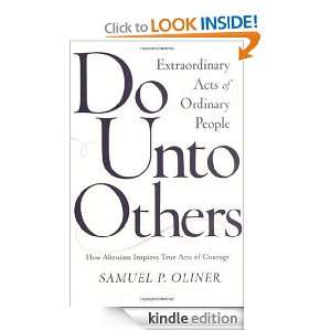 Do Unto Others Extraordinary Acts Of Ordinary People Samuel P Oliner 