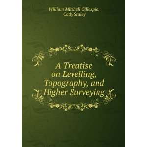   , and Higher Surveying Cady Staley William Mitchell Gillespie Books