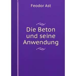  Die Beton und seine Anwendung Feodor Ast Books