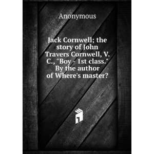  Jack Cornwell; the story of John Travers Cornwell, V.C 