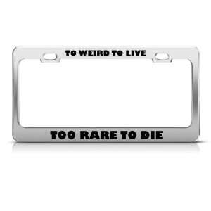 To Weird Live To Rare To Die Humor Funny Metal license plate frame Tag 