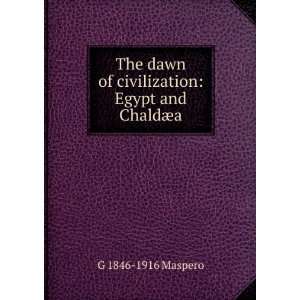   dawn of civilization Egypt and ChaldÃ¦a G 1846 1916 Maspero Books