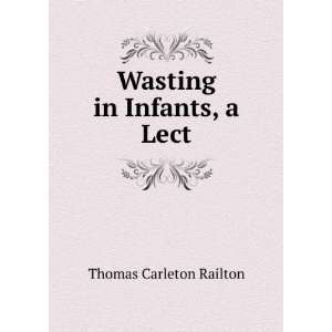  Wasting in Infants, a Lect Thomas Carleton Railton Books