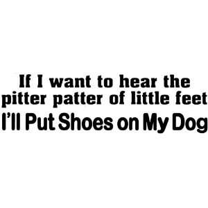 Bumper Sticker If I want to hear the pitter patter of little feet I 