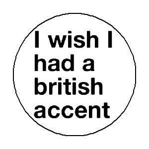  I WISH I HAD A BRITISH ACCENT 1.25 Magnet Everything 