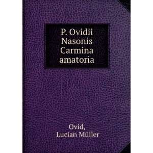  P. Ovidii Nasonis Carmina amatoria Lucian MÃ¼ller Ovid Books