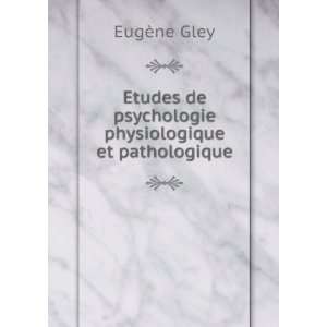  de psychologie physiologique et pathologique EugÃ¨ne Gley Books