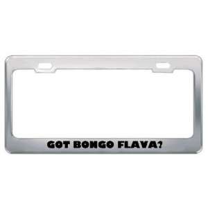 Got Bongo Flava? Music Musical Instrument Metal License Plate Frame 