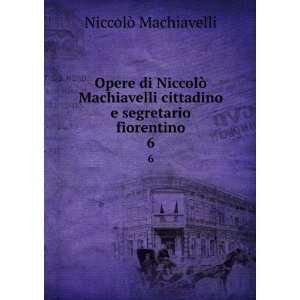   cittadino e segretario fiorentino. 6 NiccolÃ² Machiavelli Books