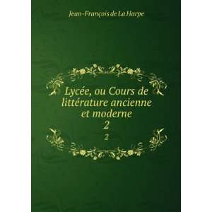  ©rature ancienne et moderne. 2 Jean FranÃ§ois de La Harpe Books