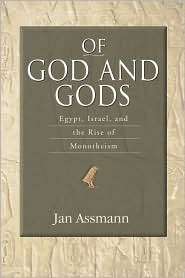 Of God and Gods Egypt, Israel, and the Rise of Monotheism 