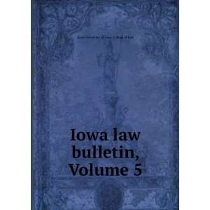   law bulletin, Volume 5 State University of Iowa. College of Law