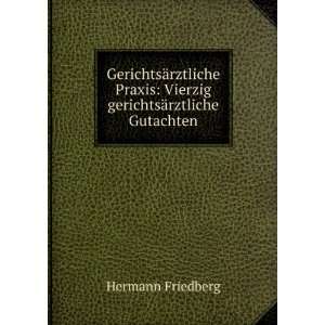    Vierzig gerichtsÃ¤rztliche Gutachten Hermann Friedberg Books
