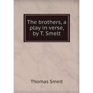  The brothers, a play in verse, by T. Smelt. Thomas Smelt Books