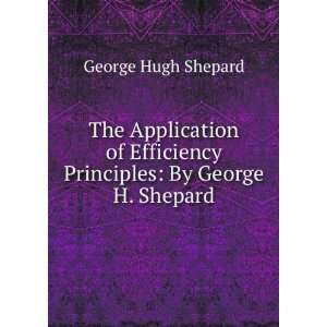  The application of efficiency principles George Hugh Shepard Books