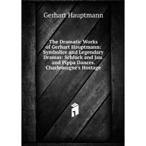   Jau. and Pippa Dances. Charlemagnes Hostage Gerhart Hauptmann Books