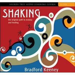 Shaking The Original Path to Ecstasy and Healing by Bradford Keeney