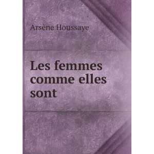  Les femmes comme elles sont ArsÃ¨ne Houssaye Books