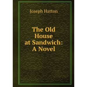  The Old House at Sandwich A Novel Joseph Hatton Books