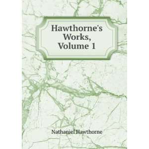  Hawthornes Works, Volume 1 Nathaniel Hawthorne Books