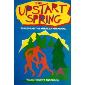    The Upstart Spring  Esalen and the American Awakening Books